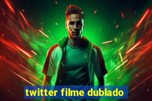 twitter filme dublado